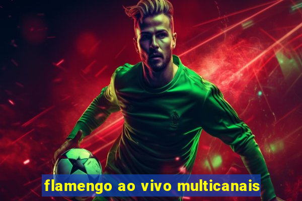 flamengo ao vivo multicanais